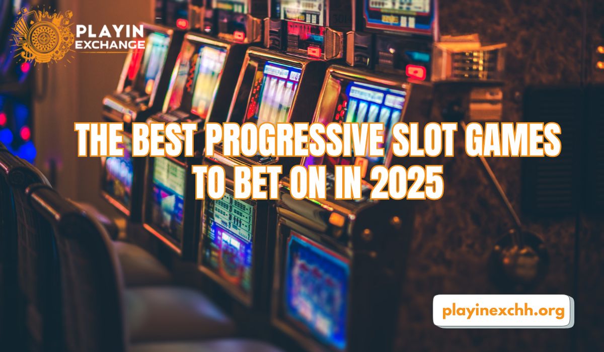 Playinexch: The Best Progressive Slot Games to Bet on in 2025